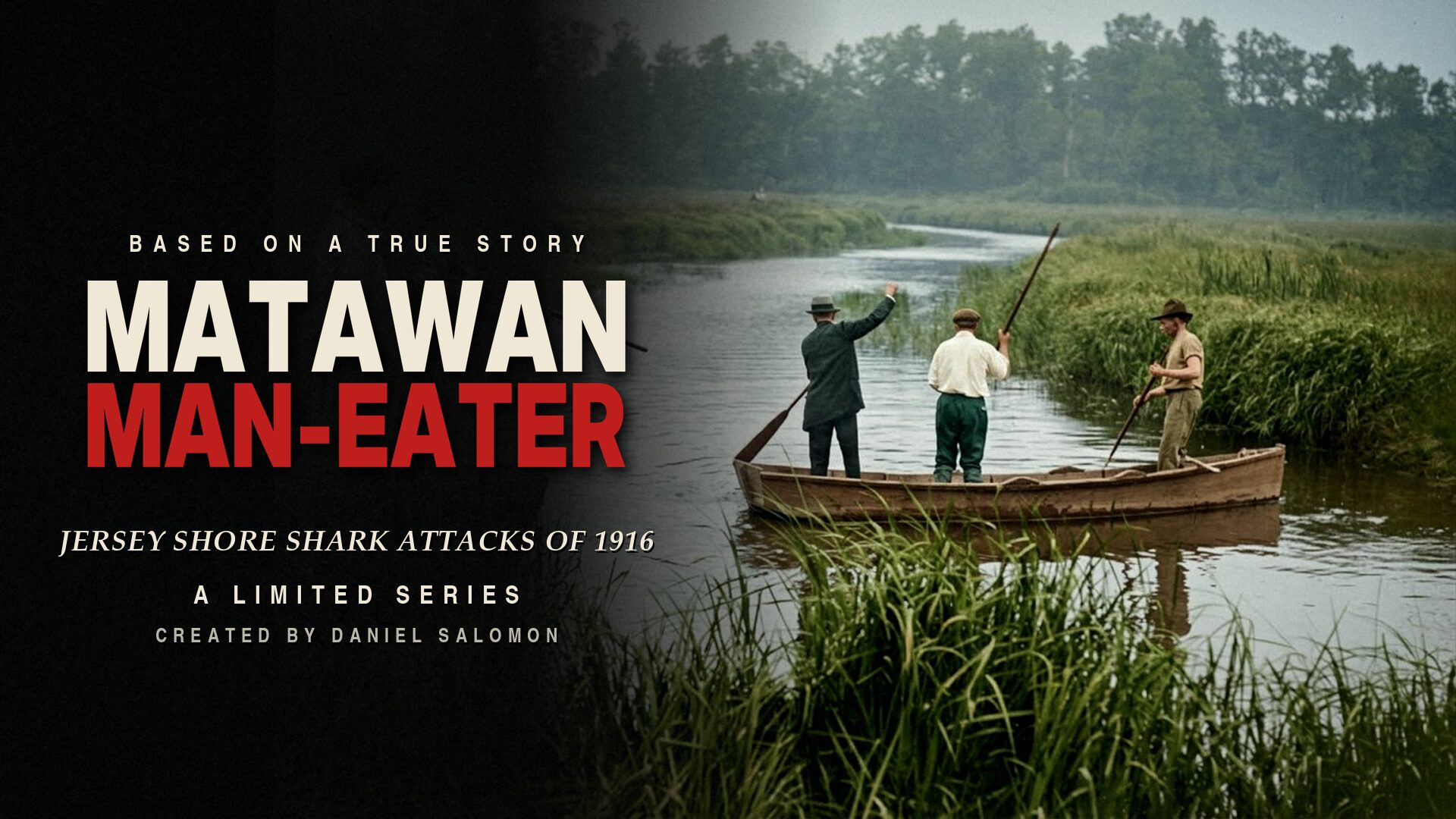 Matawan Man-Eater. The Jersey Shore shark attacks of 1916. A limited series. Created by Daniel Salomon.