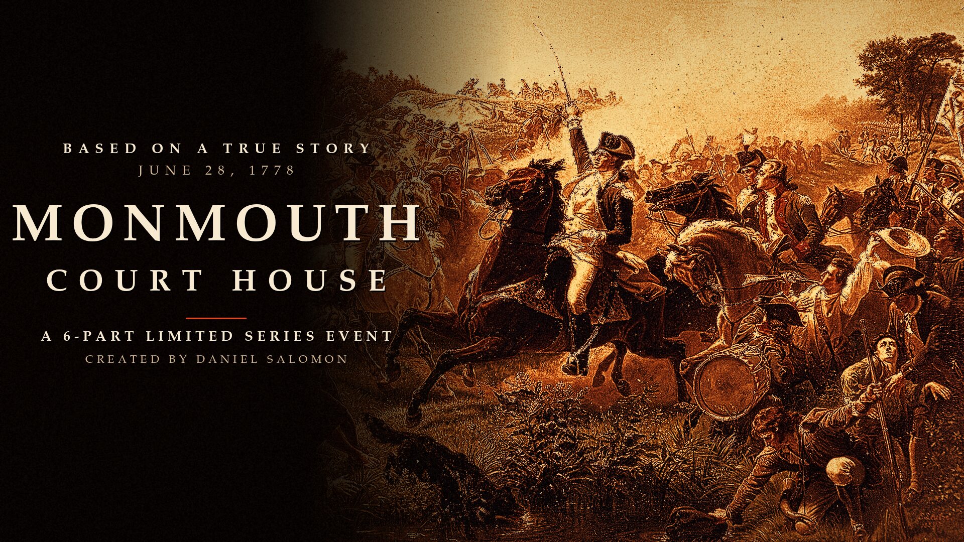 Monmouth Court House. June 28, 1778. A 6-part limited series event. Created by Daniel Salomon.